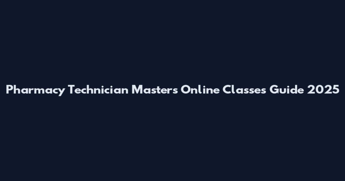 Pharmacy Technician Masters Online Classes Guide 2025