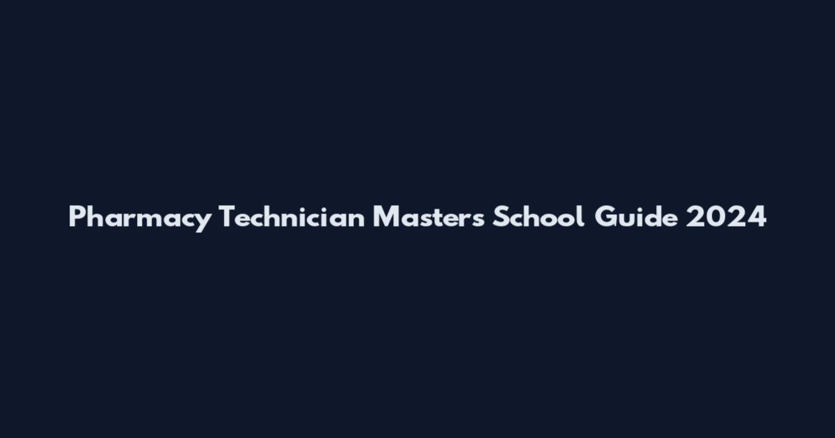 Pharmacy Technician Masters School Guide 2024