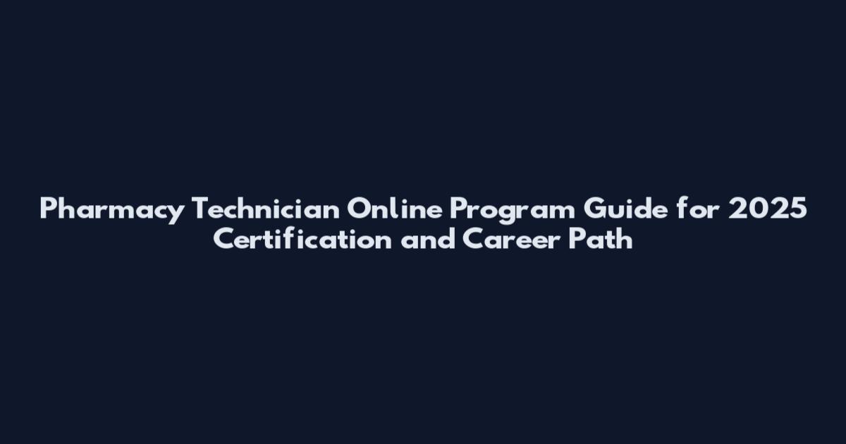 Pharmacy Technician Online Program Guide for 2025 Certification and Career Path