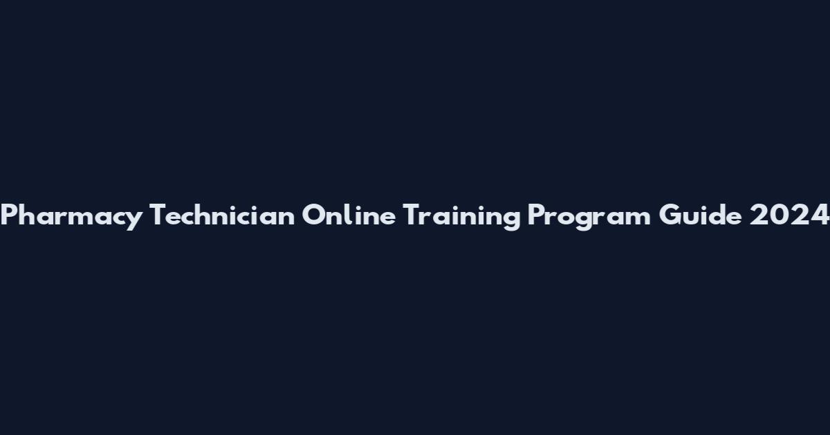 Pharmacy Technician Online Training Program Guide 2024