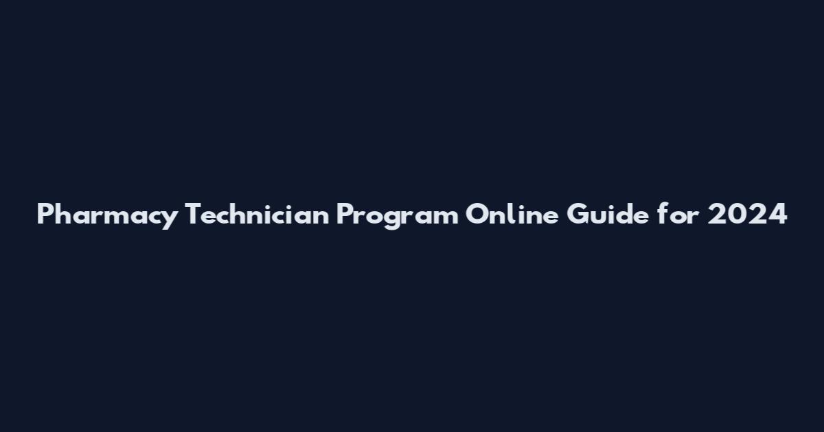 Pharmacy Technician Program Online Guide for 2024