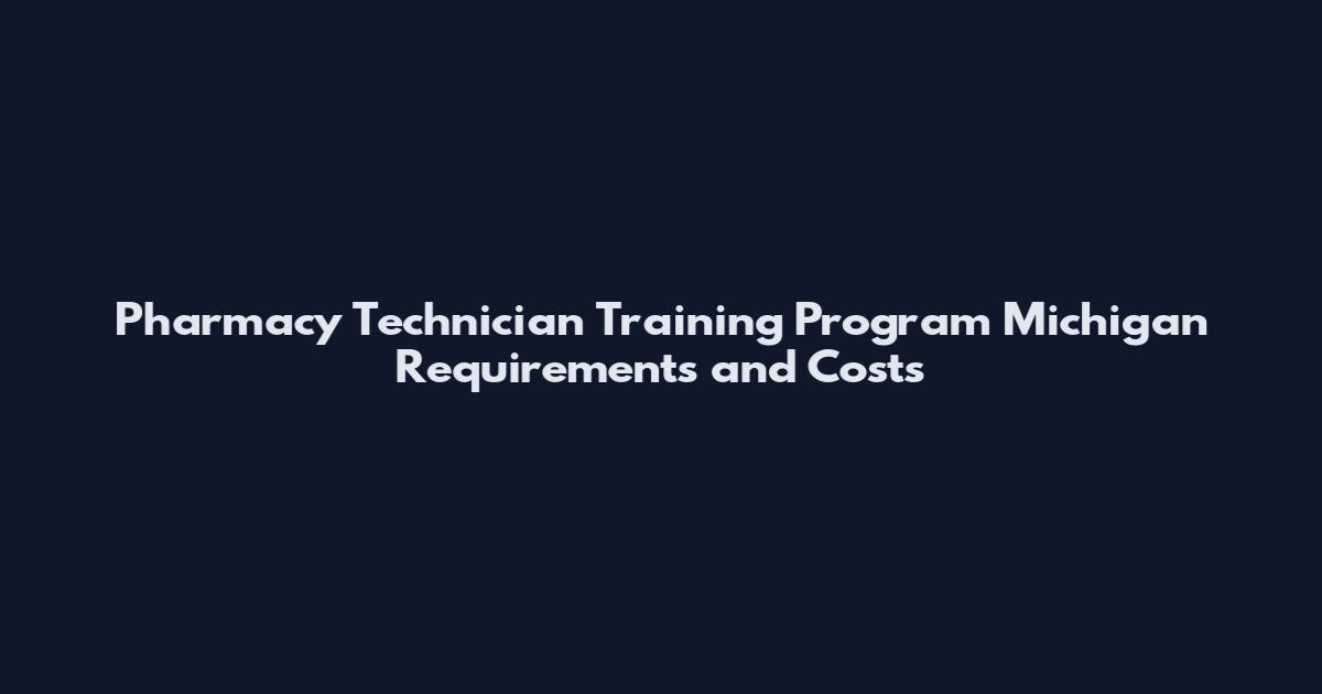Pharmacy Technician Training Program Michigan Requirements and Costs