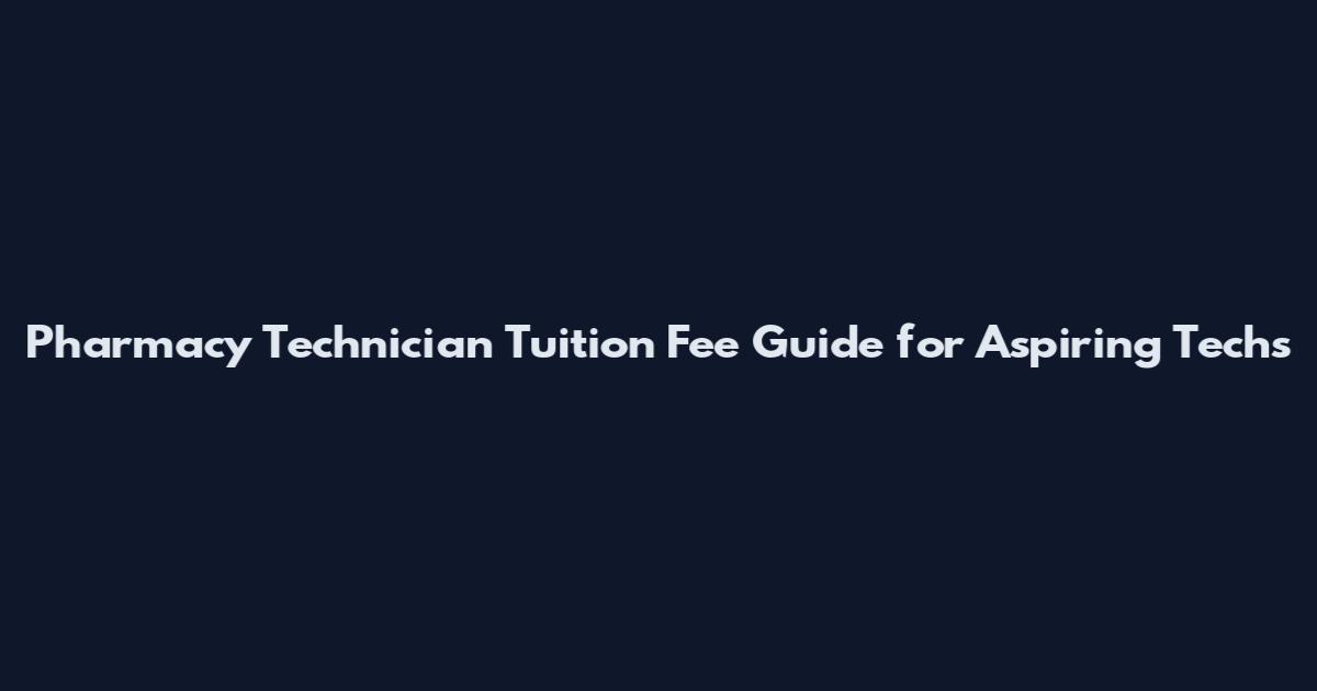Pharmacy Technician Tuition Fee Guide for Aspiring Techs