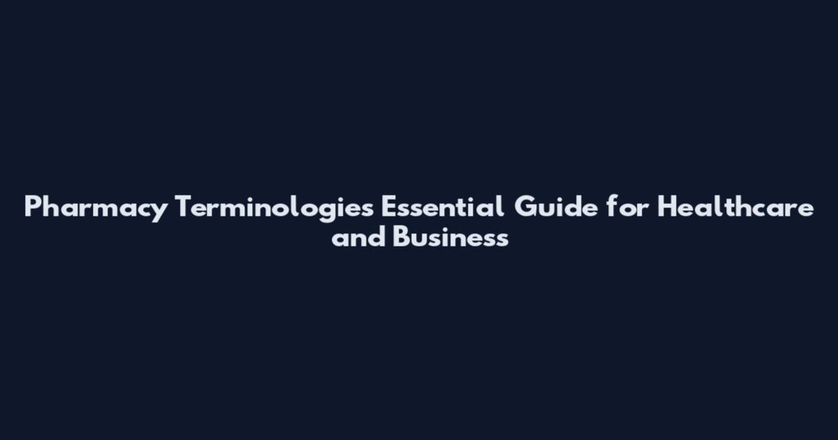 Pharmacy Terminologies Essential Guide for Healthcare and Business