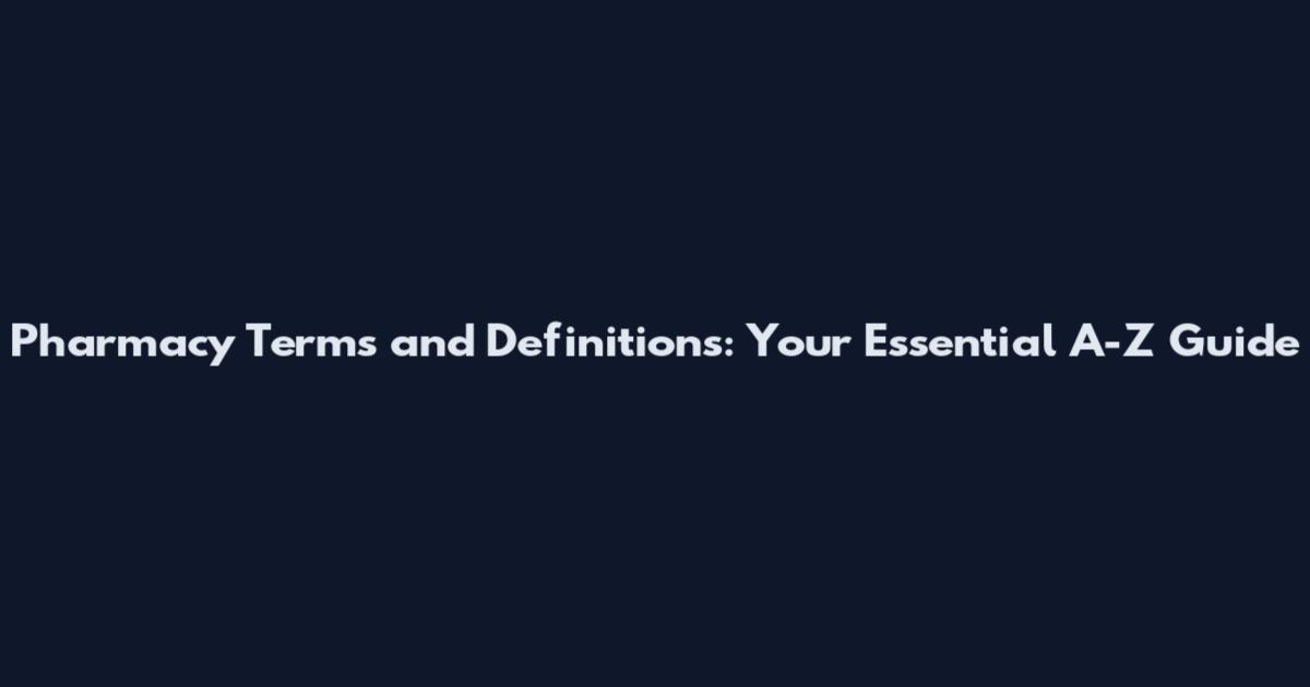 Pharmacy Terms and Definitions: Your Essential A-Z Guide