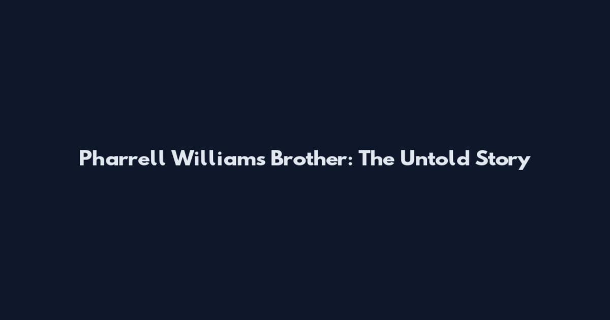 Pharrell Williams' Brother: The Untold Story