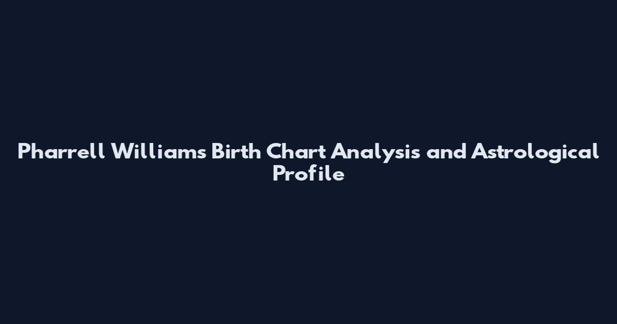 Pharrell Williams Birth Chart Analysis and Astrological Profile