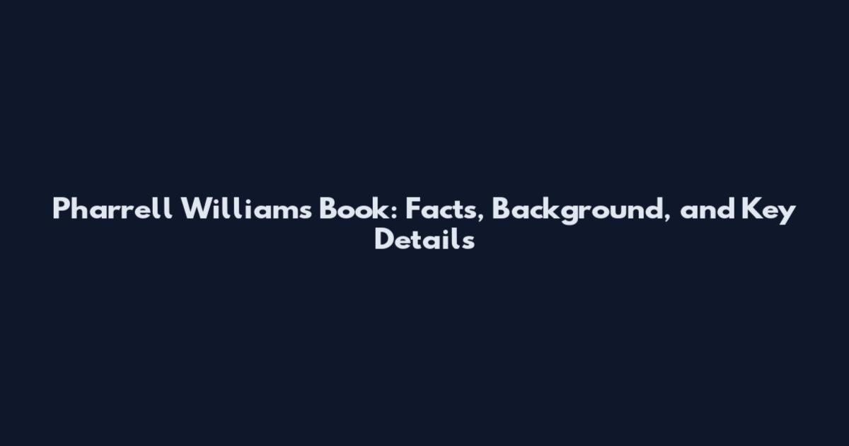 Pharrell Williams Book: Facts, Background, and Key Details