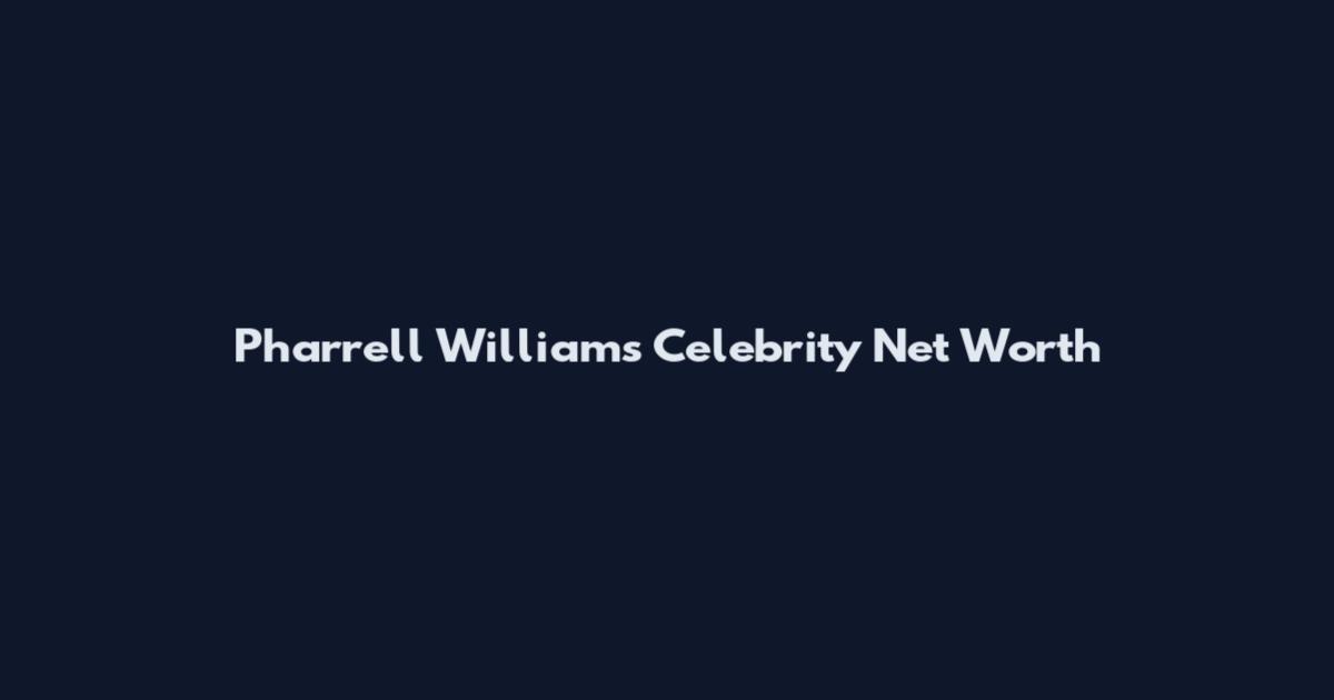 Pharrell Williams Celebrity Net Worth