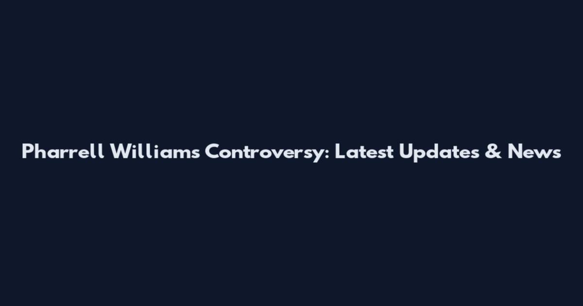 Pharrell Williams Controversy: Latest Updates & News