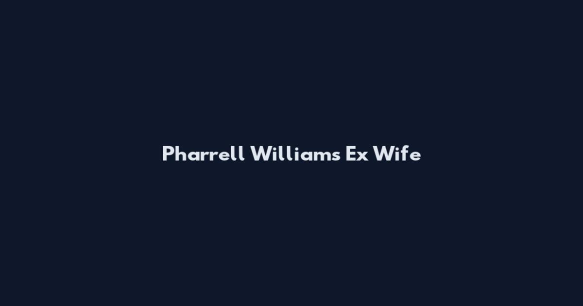 Pharrell Williams Ex Wife