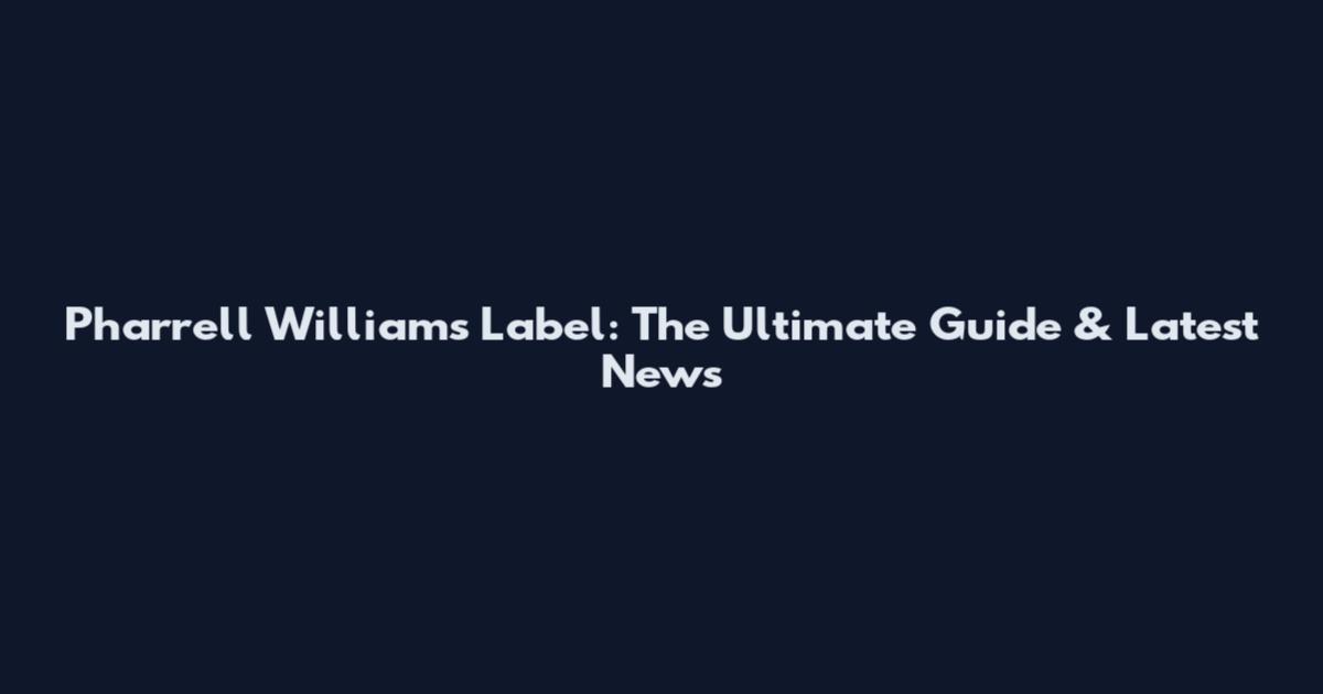 Pharrell Williams Label: The Ultimate Guide & Latest News