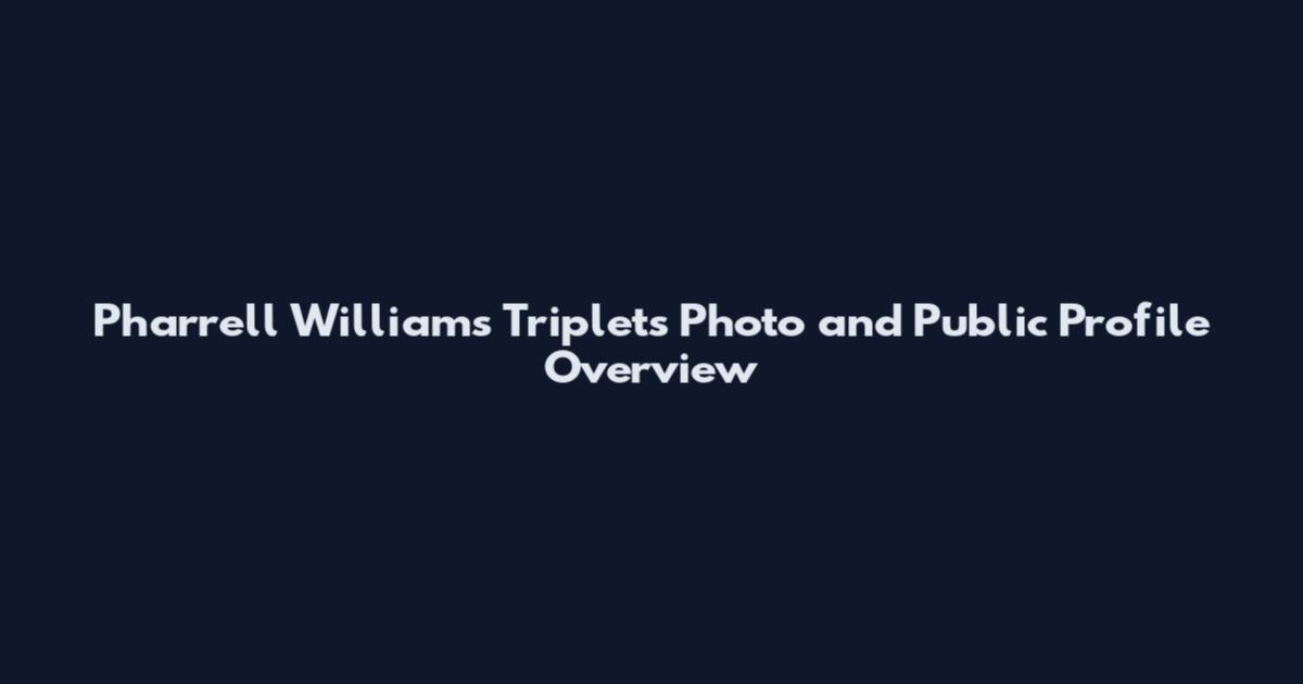 Pharrell Williams Triplets Photo and Public Profile Overview