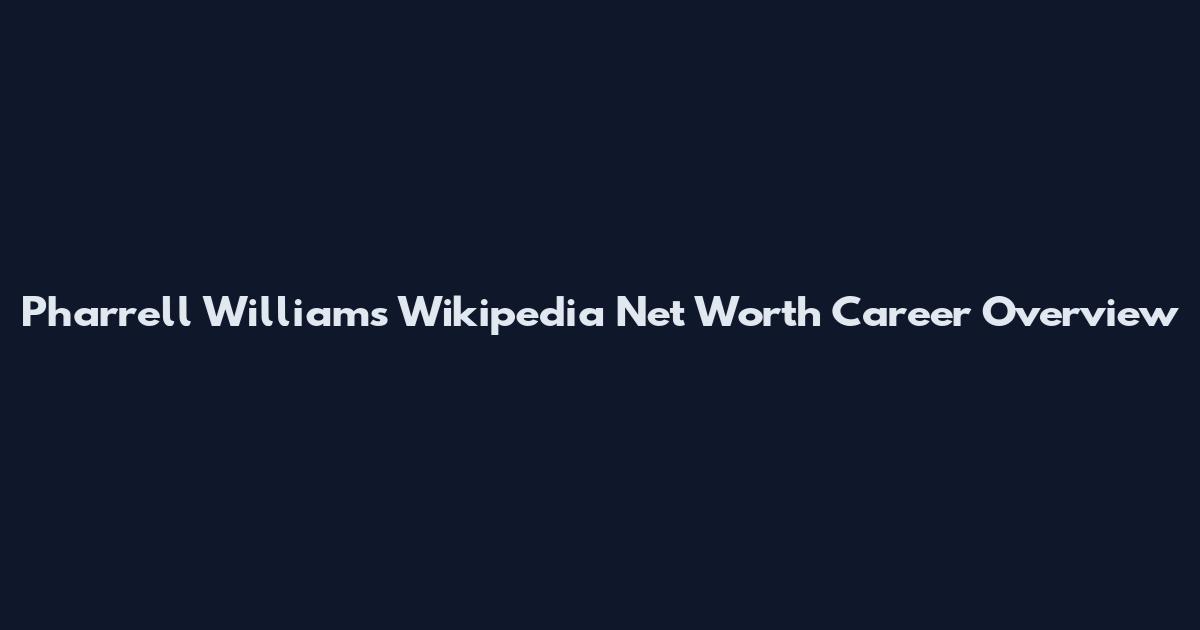 Pharrell Williams Wikipedia Net Worth Career Overview