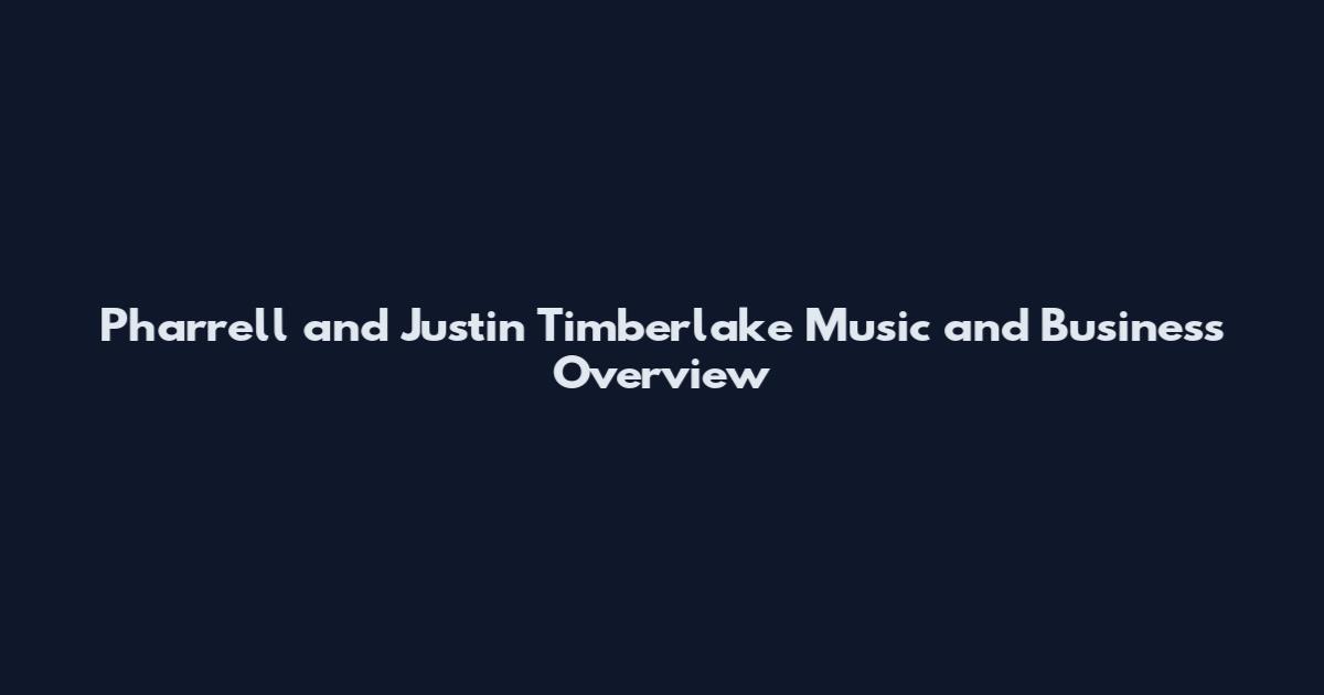 Pharrell and Justin Timberlake Music and Business Overview