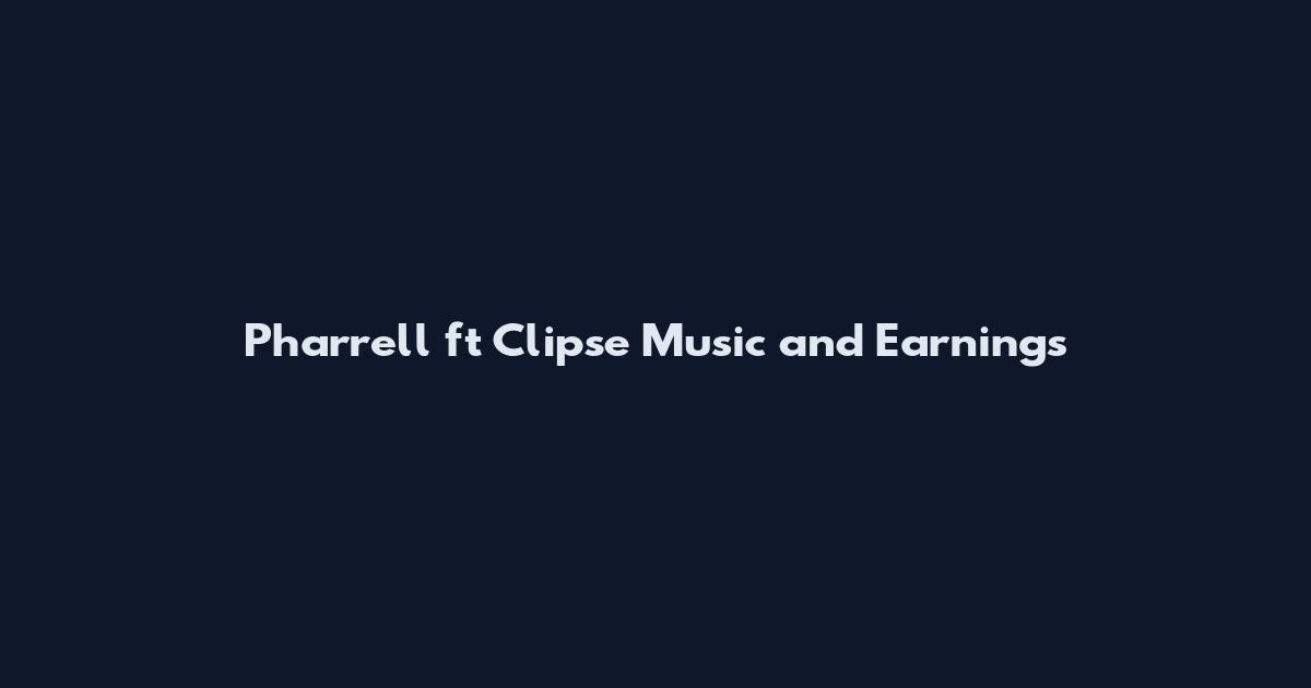 Pharrell ft Clipse Music and Earnings