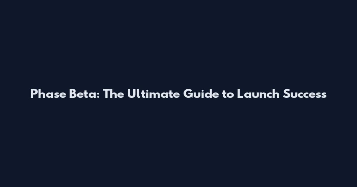 Phase Beta: The Ultimate Guide to Launch Success