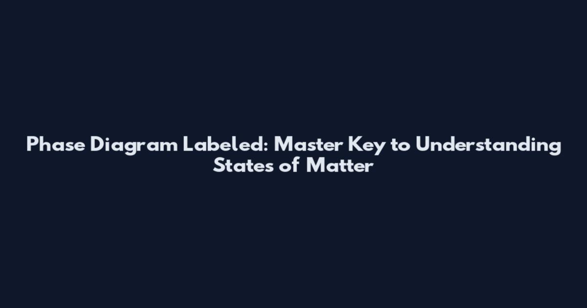 Phase Diagram Labeled: Master Key to Understanding States of Matter