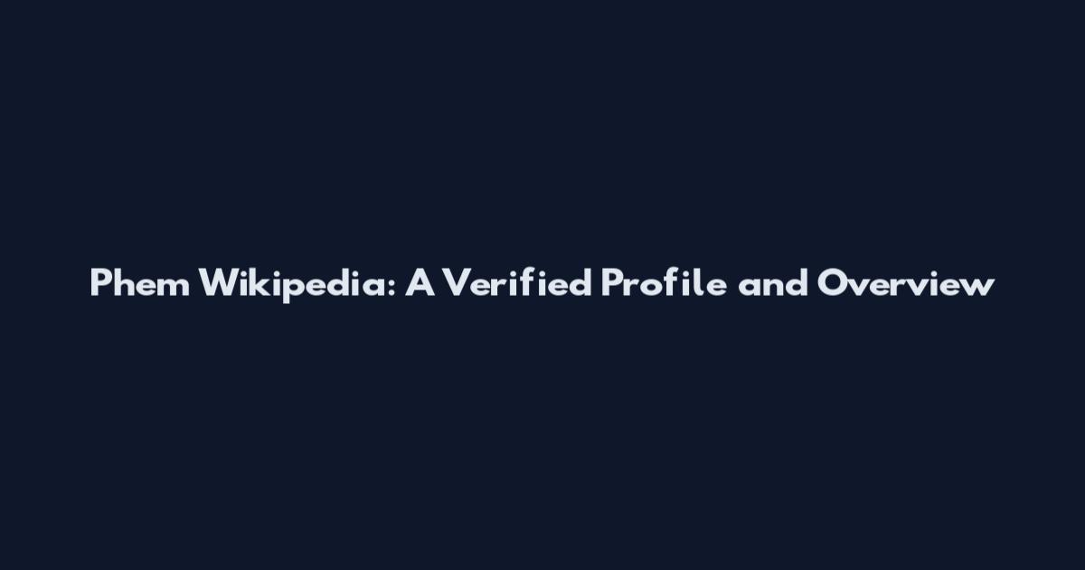 Phem Wikipedia: A Verified Profile and Overview
