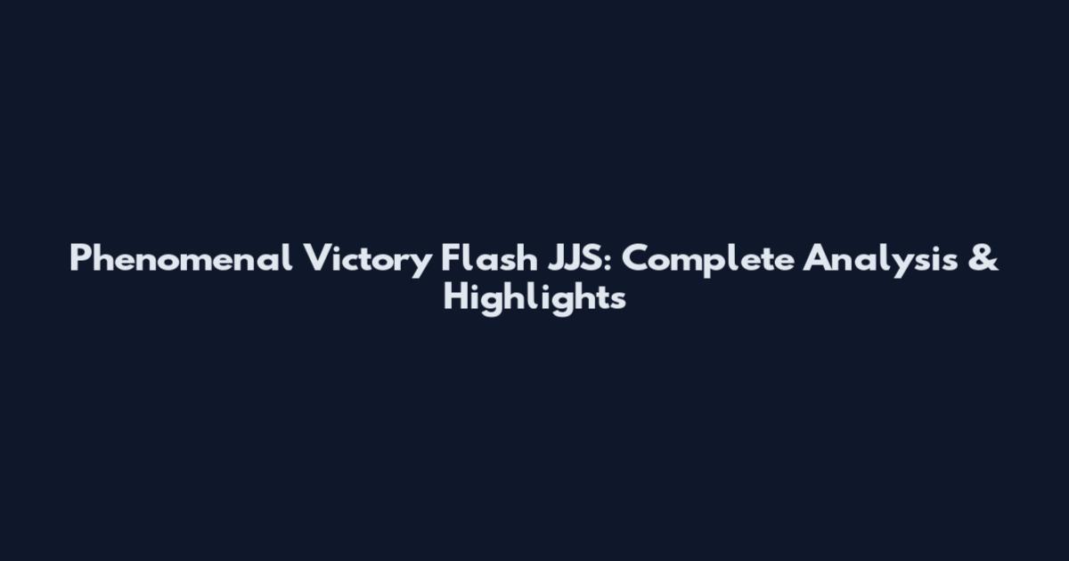 Phenomenal Victory Flash JJS: Complete Analysis & Highlights