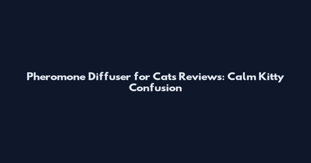 Pheromone Diffuser for Cats Reviews: Calm Kitty Confusion