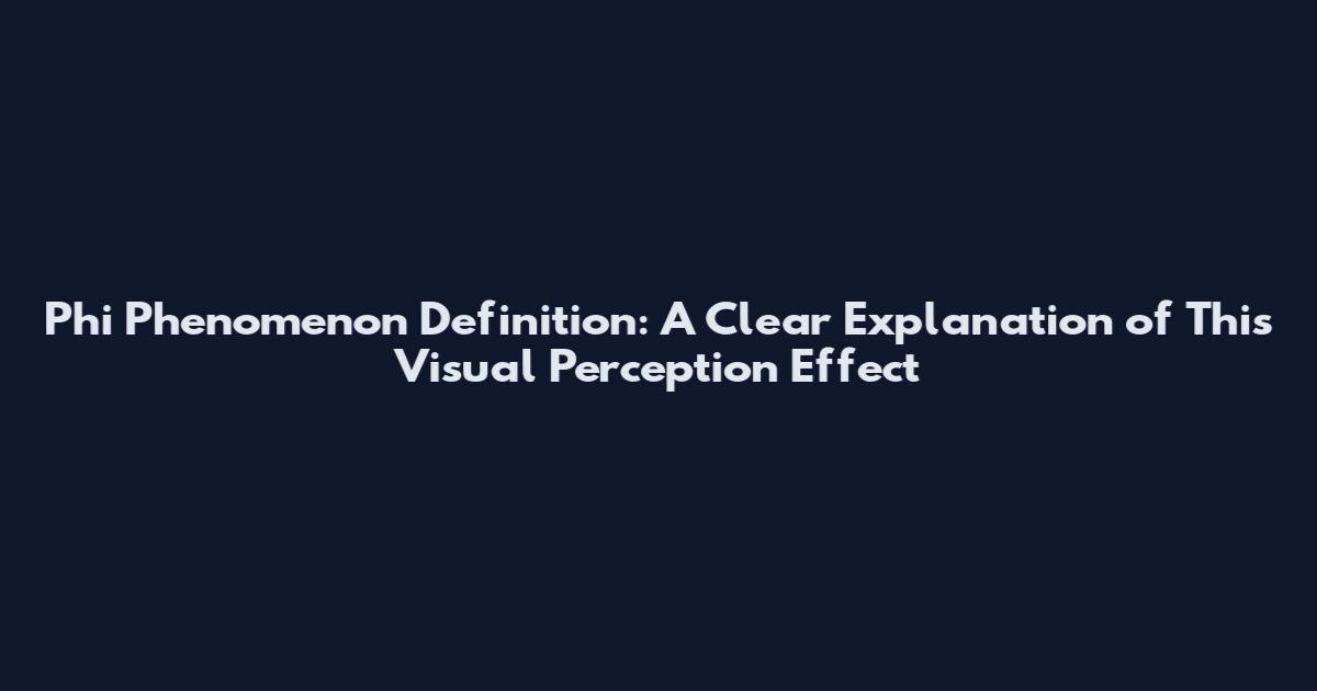 Phi Phenomenon Definition: A Clear Explanation of This Visual Perception Effect
