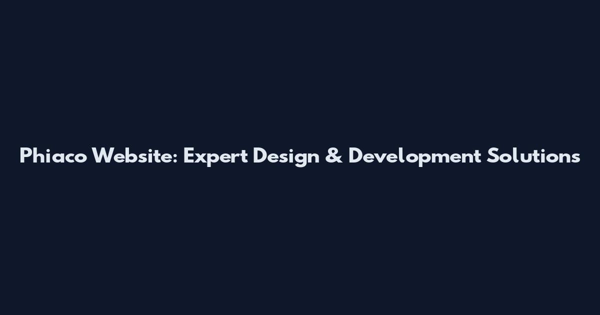 Phiaco Website: Expert Design & Development Solutions