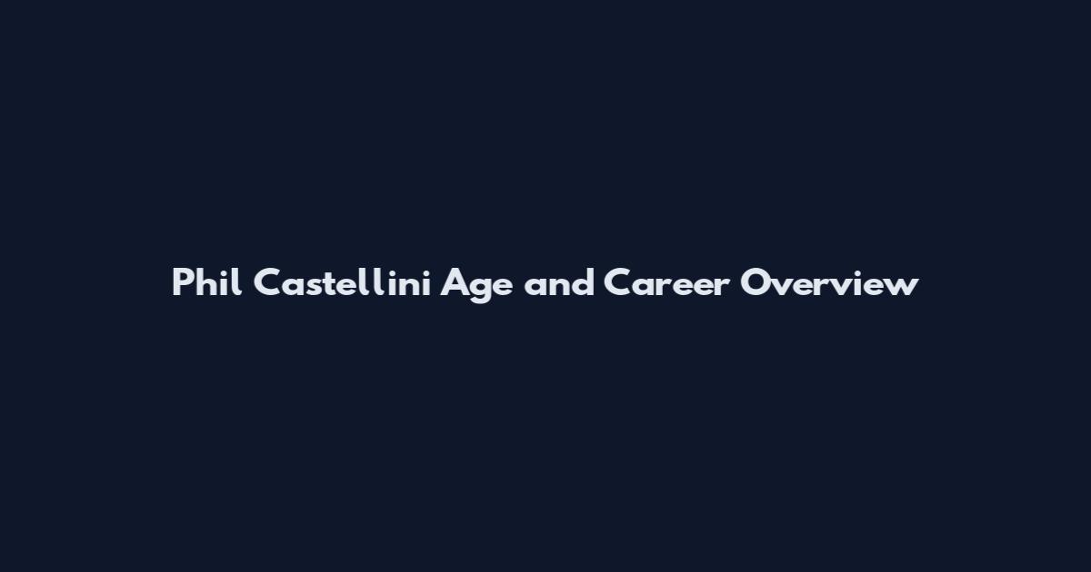 Phil Castellini Age and Career Overview