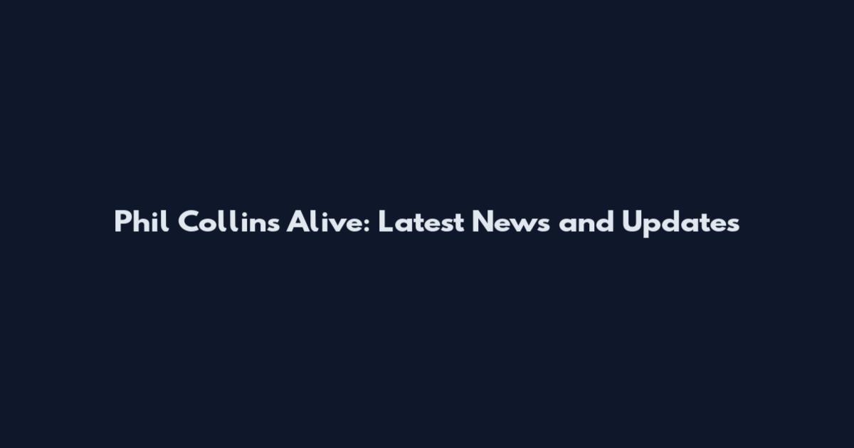 Phil Collins Alive: Latest News and Updates