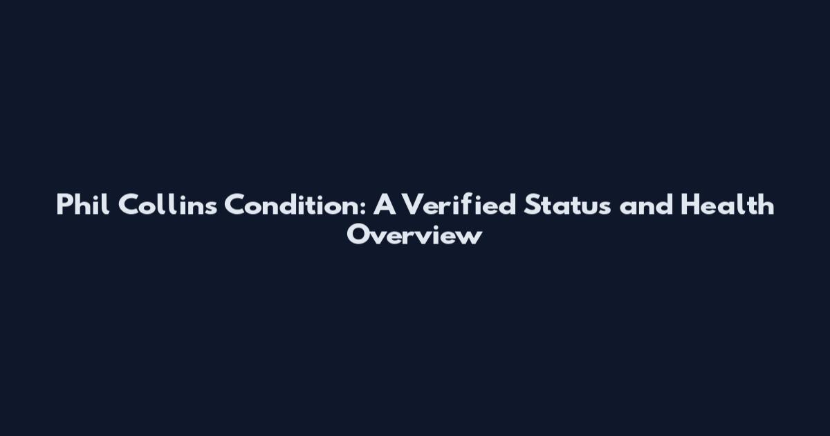 Phil Collins Condition: A Verified Status and Health Overview