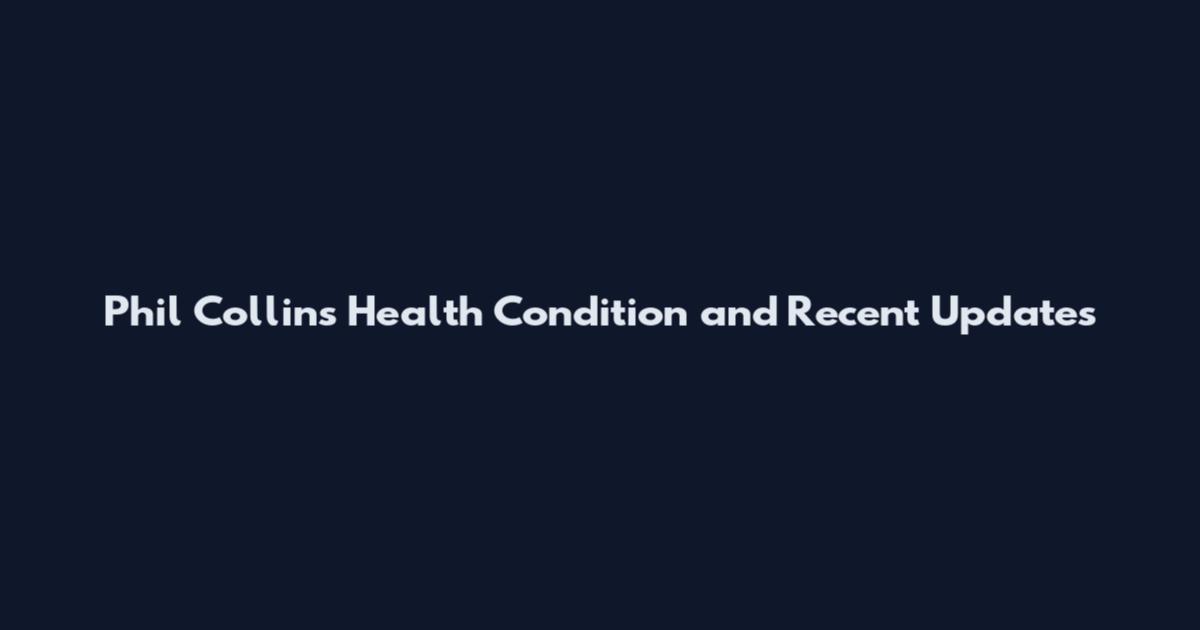 Phil Collins Health Condition and Recent Updates