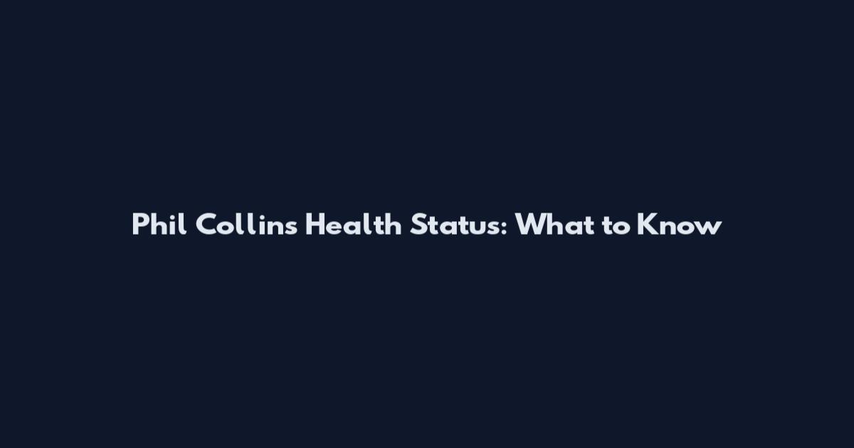 Phil Collins Health Status: What to Know