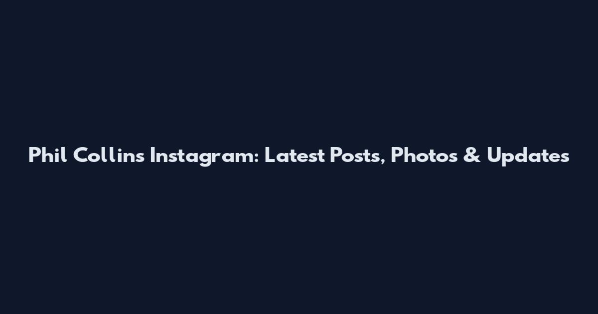 Phil Collins Instagram: Latest Posts, Photos & Updates