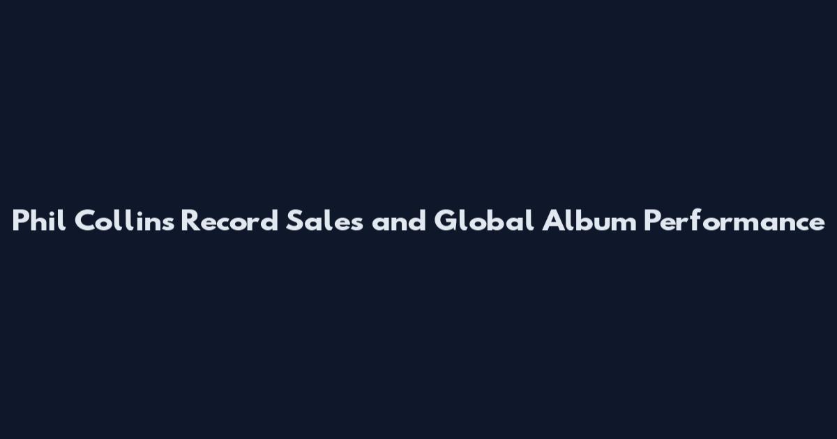 Phil Collins Record Sales and Global Album Performance