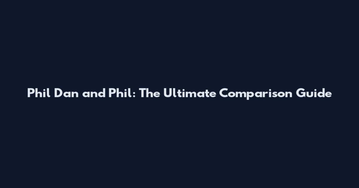 Phil Dan and Phil: The Ultimate Comparison Guide