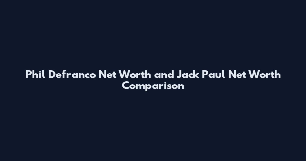 Phil Defranco Net Worth and Jack Paul Net Worth Comparison