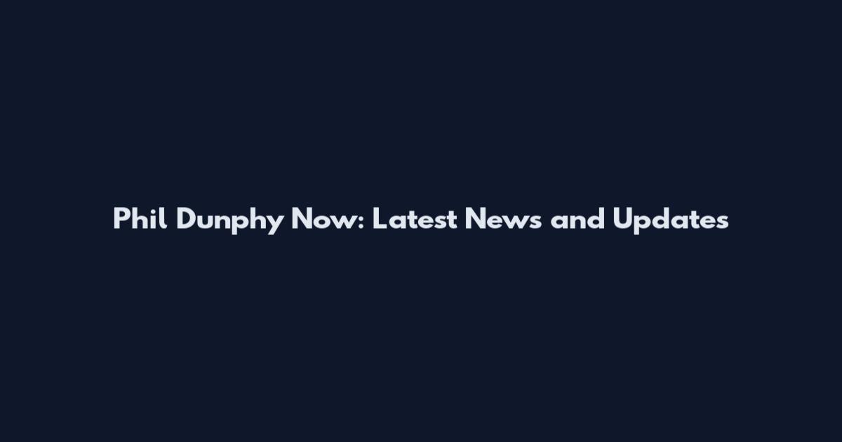 Phil Dunphy Now: Latest News and Updates
