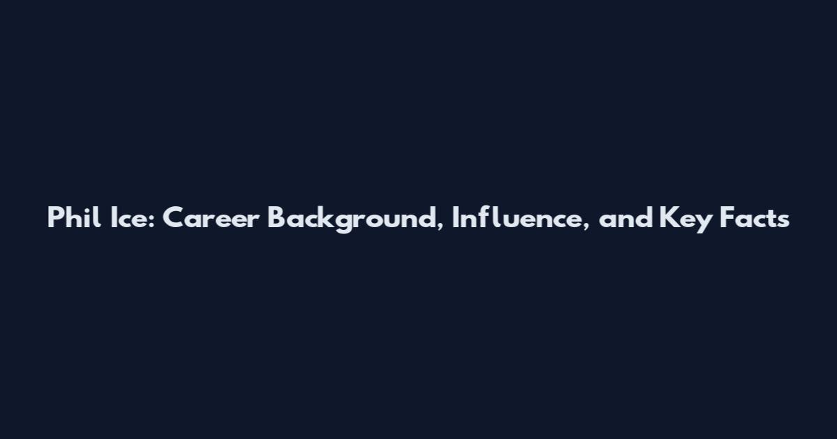 Phil Ice: Career Background, Influence, and Key Facts