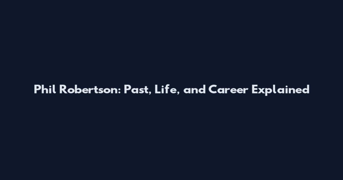 Phil Robertson: Past, Life, and Career Explained