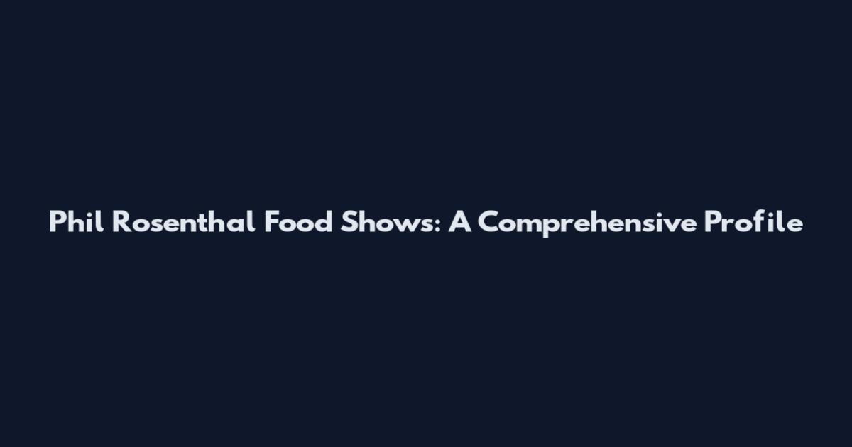 Phil Rosenthal Food Shows: A Comprehensive Profile