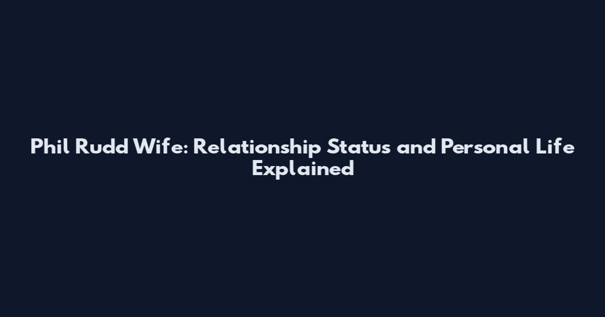 Phil Rudd Wife: Relationship Status and Personal Life Explained