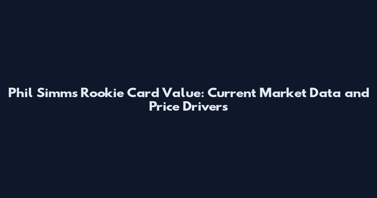 Phil Simms Rookie Card Value: Current Market Data and Price Drivers