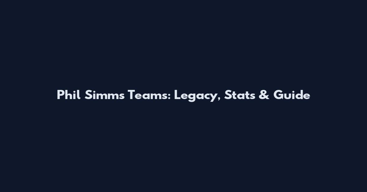 Phil Simms Teams: Legacy, Stats & Guide
