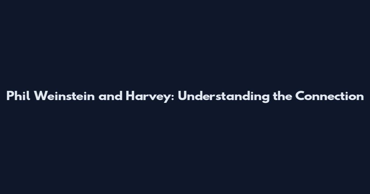 Phil Weinstein and Harvey: Understanding the Connection