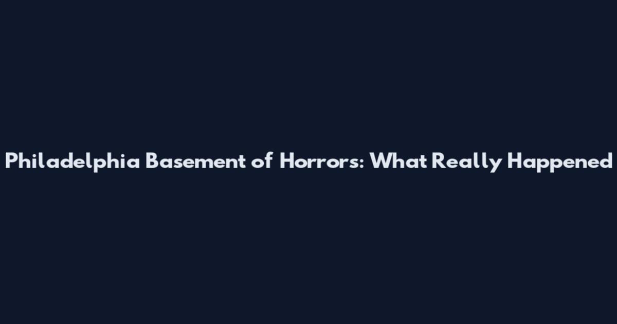 Philadelphia Basement of Horrors: What Really Happened