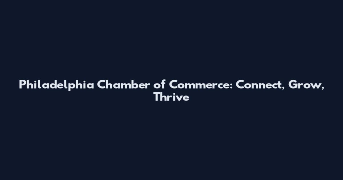 Philadelphia Chamber of Commerce: Connect, Grow, Thrive