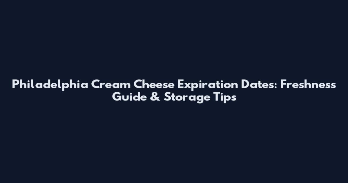 Philadelphia Cream Cheese Expiration Dates: Freshness Guide & Storage Tips