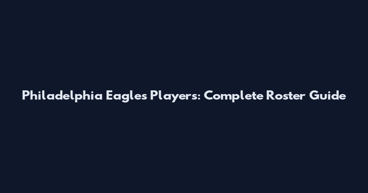 Philadelphia Eagles Players: Complete Roster Guide