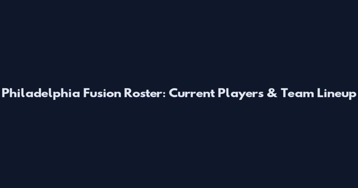 Philadelphia Fusion Roster: Current Players & Team Lineup