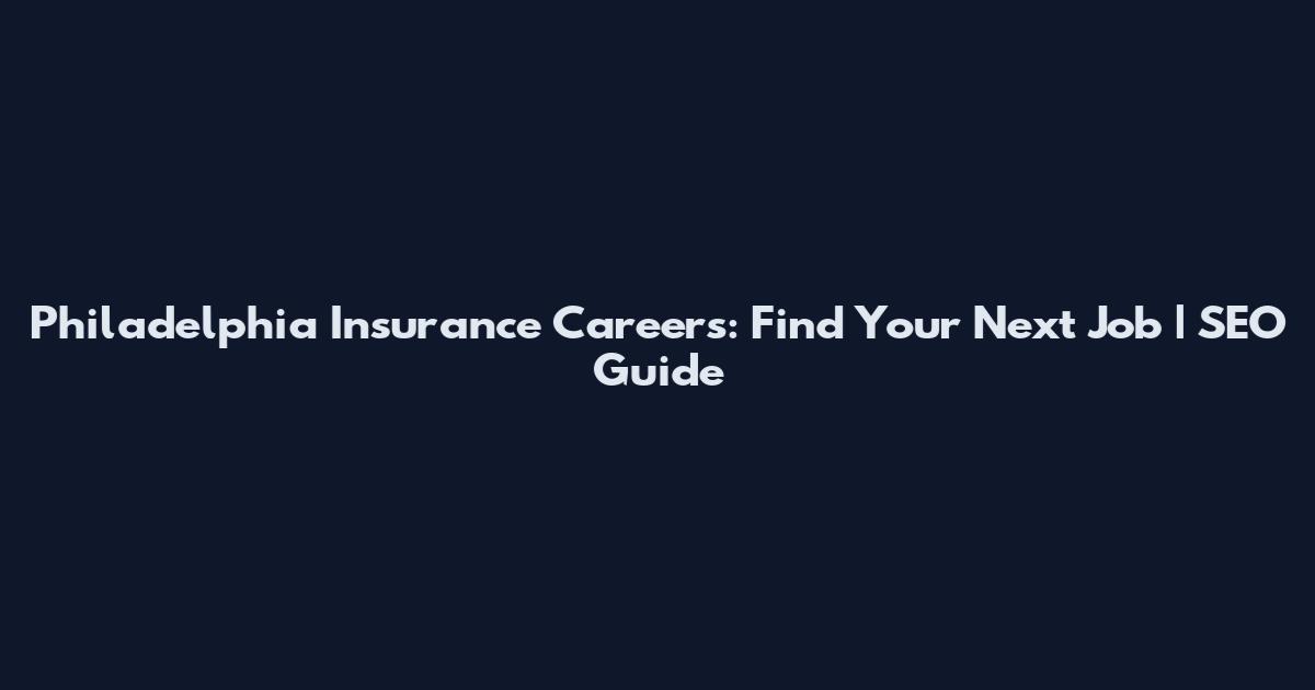 Philadelphia Insurance Careers: Find Your Next Job | SEO Guide